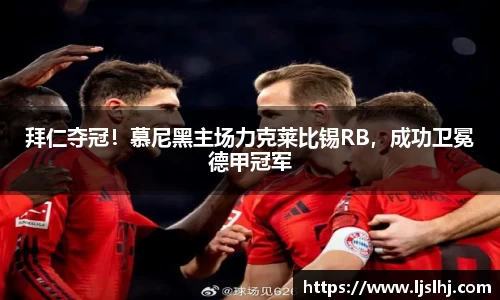 拜仁夺冠！慕尼黑主场力克莱比锡RB，成功卫冕德甲冠军