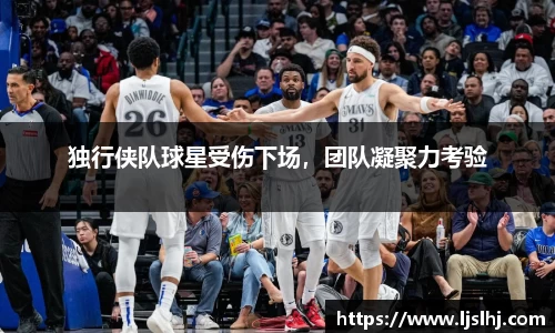 独行侠队球星受伤下场，团队凝聚力考验