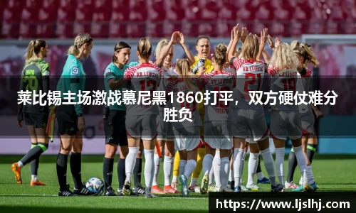 莱比锡主场激战慕尼黑1860打平，双方硬仗难分胜负