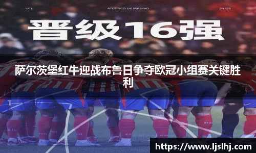 萨尔茨堡红牛迎战布鲁日争夺欧冠小组赛关键胜利