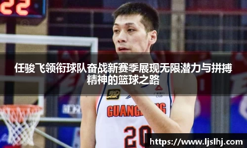 任骏飞领衔球队奋战新赛季展现无限潜力与拼搏精神的篮球之路