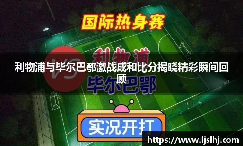 利物浦与毕尔巴鄂激战成和比分揭晓精彩瞬间回顾